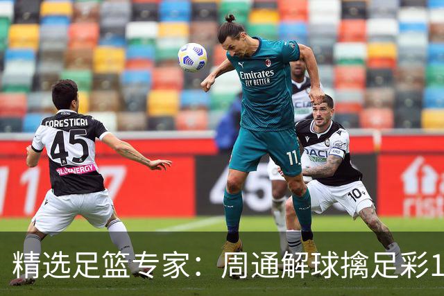 精选足篮专家：周通解球擒足彩113万 云飞红11连红